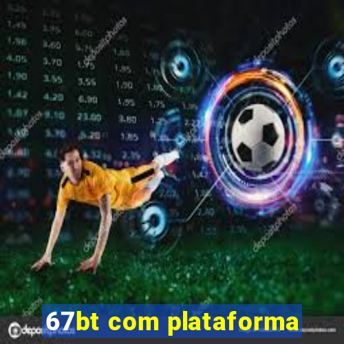 67bt com plataforma